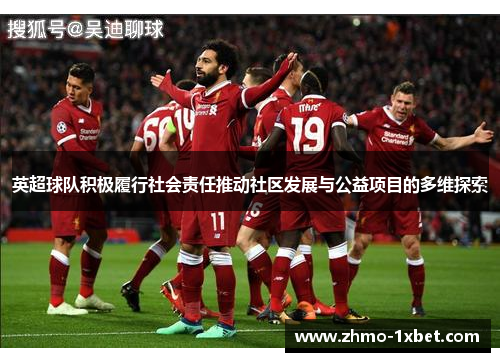 英超球队积极履行社会责任推动社区发展与公益项目的多维探索 英超球队积极履行社会责任推动社区发展与公益项目的多维探索