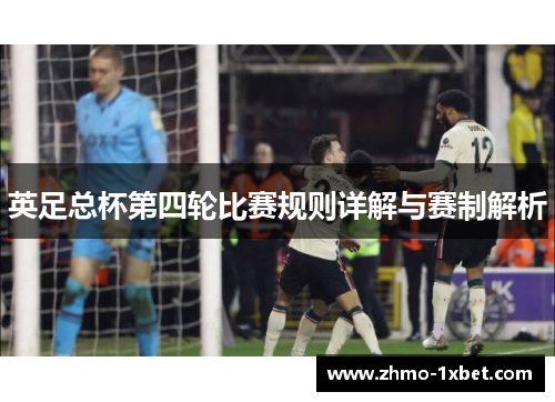 英足总杯第四轮比赛规则详解与赛制解析
