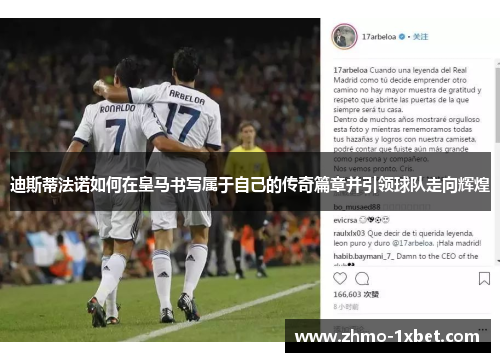 迪斯蒂法诺如何在皇马书写属于自己的传奇篇章并引领球队走向辉煌 迪斯蒂法诺如何在皇马书写属于自己的传奇篇章并引领球队走向辉煌